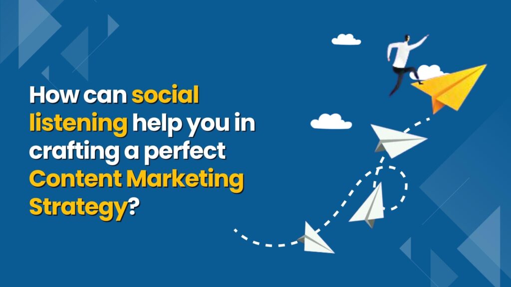 How Social Listening help you in Crafting a Perfect Content Marketing Strategy