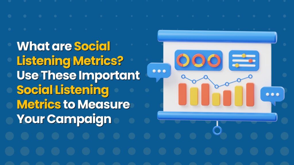 What are Social Listening Metrics? Use These Important Social Listening Metrics to Measure Your Campaign